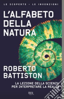 L'alfabeto della natura. La lezione della scienza per interpretare la realtà libro di Battiston Roberto