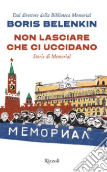 Non lasciare che ci uccidano. Storie di Memorial libro di Belenkin Boris