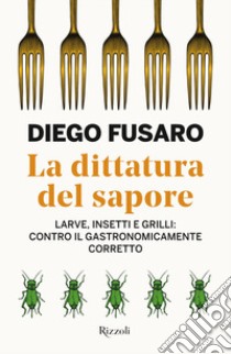 La dittatura del sapore. Larve, insetti e grilli: contro il gastronomicamente corretto libro di Fusaro Diego