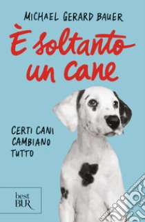 È soltanto un cane. Certi cani cambiano tutto. Nuova ediz. libro di Bauer Michael G.