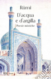 D'acqua e d'argilla. Poesie mistiche libro di Rumi Jalâl Al-Din