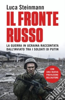 Il fronte russo. La guerra in Ucraina raccontata dall'inviato tra i soldati di Putin libro di Steinmann Luca