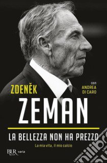 La bellezza non ha prezzo. L'autobiografia libro di Zeman Zdenek; Di Caro Andrea