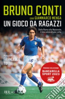 Un gioco da ragazzi. Dalla Roma alla Nazionale, il mio calcio di una volta libro di Conti Bruno; Menga Giammarco