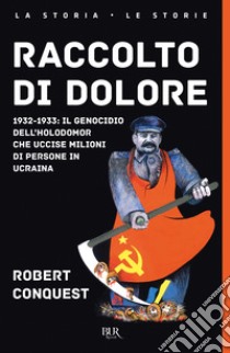 Raccolto di dolore. 1932-1933: il genocidio dell'Holodomor che uccise milioni di persone in Ucraina libro di Conquest Robert