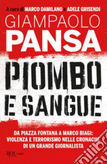 Piombo e sangue. Da Piazza Fontana a Marco Biagi: violenza e terrorismo nelle cronache di un grande giornalista libro di Pansa Giampaolo; Damilano M. (cur.); Grisendi A. (cur.)