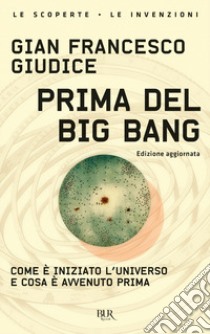 Prima del Big Bang. Come è iniziato l'universo e cosa è avvenuto prima libro di Giudice Gian Francesco