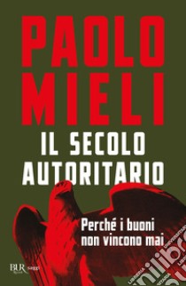 Il secolo autoritario. Perché i buoni non vincono mai libro di Mieli Paolo