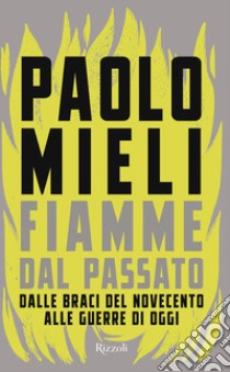 Fiamme dal passato. Dalle braci del Novecento alle guerre di oggi libro di Mieli Paolo