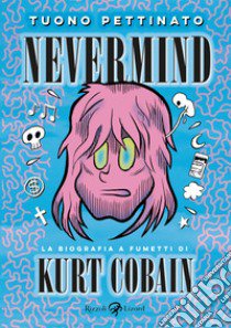 Nevermind. La biografia a fumetti di Kurt Kobain. Nuova edizione ampliata. Nuova ediz. libro di Tuono Pettinato