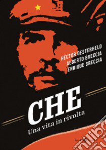 Che. Una vita in rivolta libro di Breccia Alberto; Breccia Enrique; Oesterheld Héctor Germán