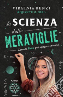 La scienza delle meraviglie. Come la fisica può spiegarci la realtà libro di Benzi Virginia