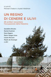 Un regno di cenere e ulivi. 26 scrittori raccontano l'occupazione della Palestina libro di Chabon M. (cur.); Waldman A. (cur.)