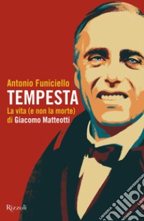 Tempesta. La vita (e la non morte) di Giacomo Matteotti libro di Funiciello Antonio