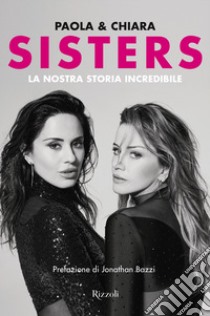 Sisters. La nostra storia incredibile libro di Iezzi Chiara; Iezzi Paola