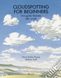 Cloudspotting for beginners. Una guida illustrata alle nuvole libro di Pretor-Pinney Gavin; Grill William