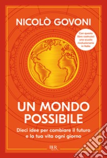 Un mondo possibile. Dieci idee per cambiare il futuro e la tua vita ogni giorno libro di Govoni Nicolò