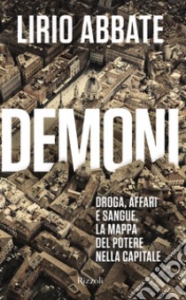 Demoni. Droga, affari e sangue. La mappa del potere nella capitale libro di Abbate Lirio