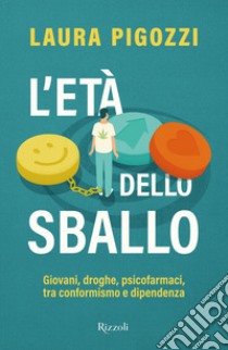 L'età dello sballo. Giovani, droghe, psicofarmaci, tra conformismo e dipendenza libro di Pigozzi Laura