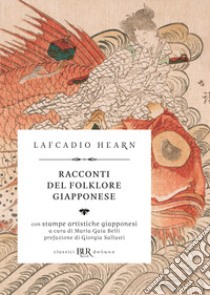 Racconti del folklore giapponese. Ediz. illustrata libro di Hearn Lafcadio; Belli M. G. (cur.)