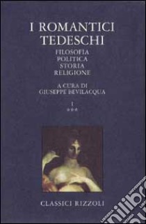 I Romantici tedeschi. Vol. 3: Filosofia, politica, storia, religione. libro di Bevilacqua G. (cur.)