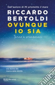 Ovunque io sia. Torno a prendermi libro di Bertoldi Riccardo