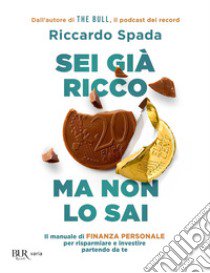 Sei già ricco ma non lo sai. Il manuale di finanza personale per risparmiare e investire partendo da te libro di Spada Riccardo