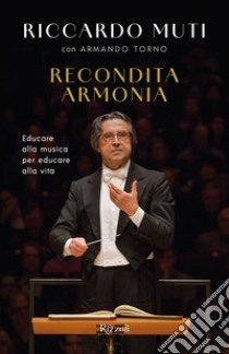 Recondita armonia. Educare alla musica per educare alla vita libro di Muti Riccardo; Torno Armando