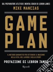 Game plan. Il metodo garantito per ottenere il massimo nella vita, nel lavoro e nello sport libro di Mancias Mike