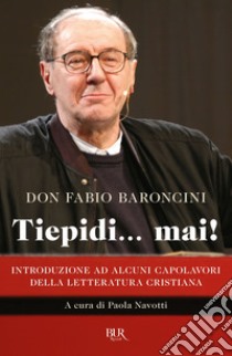 Tiepidi... mai! Introduzione ad alcuni capolavori della letteratura cristiana libro di Baroncini Fabio; Navotti P. (cur.)