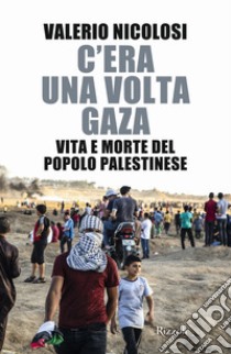 C'era una volta Gaza. Vita e morte del popolo palestinese libro di Nicolosi Valerio