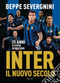 Inter. Il nuovo secolo. 25 anni di epopea neroazzurra libro di Severgnini Beppe