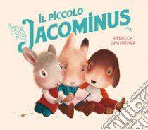 Il piccolo Jacominus. Ediz. a colori libro di Dautremer Rébecca