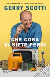 Che cosa vi siete persi libro di Scotti Gerry