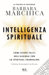 Intelligenza spirituale. Come essere felici nell'aldiqua con lo spiritual counseling libro di Marchica Barbara