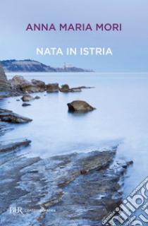 Nata in Istria libro di Mori Anna Maria