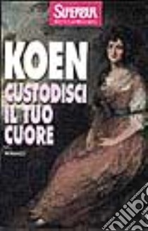 Custodisci il tuo cuore libro di Koen Karleen