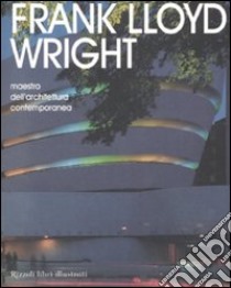 Frank Lloyd Wright. Maestro dell'architettura contemporanea libro