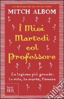 I miei martedi col professore. La lezione più grande: la vita, la morte, l'amore libro di Albom Mitch