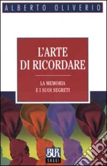 L'arte di ricordare. La memoria e i suoi segreti libro di Oliverio Alberto