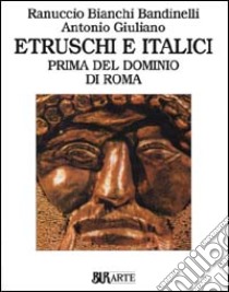 Etruschi e italici prima del dominio di Roma. Ediz. illustrata libro di Bianchi Bandinelli Ranuccio; Giuliano Antonio