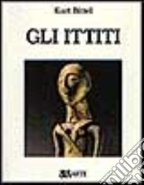 Gli Ittiti libro di Bittel Kurt