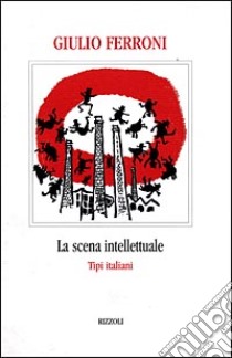 La scena intellettuale. Tipi italiani libro di Ferroni Giulio