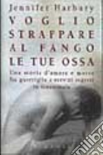 Voglio strappare al fango le tue ossa libro di Harbury Jennifer