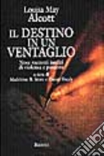 Il destino in un ventaglio. Nove racconti inediti di violenza e passione libro di Alcott Louisa; Stern M. B. (cur.); Shealy D. (cur.)