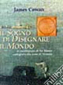 Il sogno di disegnare il mondo. Le meditazioni di fra Mauro cartografo alla corte di Venezia libro di COWAN JAMES