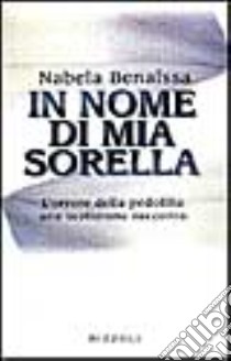 In nome di mia sorella. L'orrore della pedofilia: una testimone racconta libro di Benaissa Nabela