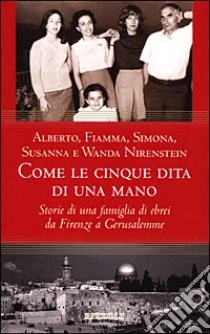 Come le 5 dita di una mano. Storie di una famiglia di ebrei da Firenze a Gerusalemme libro