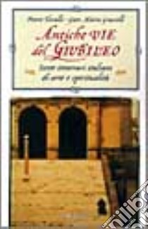 Antiche vie del giubileo libro di Tarallo Pietro - Grasselli Gian Maria