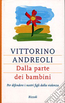 Dalla parte dei bambini. Per difendere i nostri figli dalla violenza libro di Andreoli Vittorino